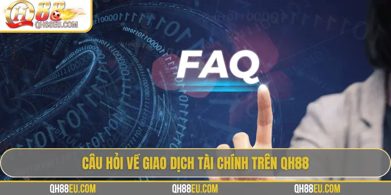 Câu hỏi về giao dịch tài chính trên QH88