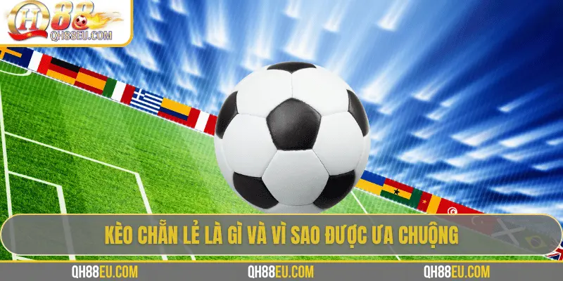 Kèo chẵn lẻ là gì và vì sao được ưa chuộng