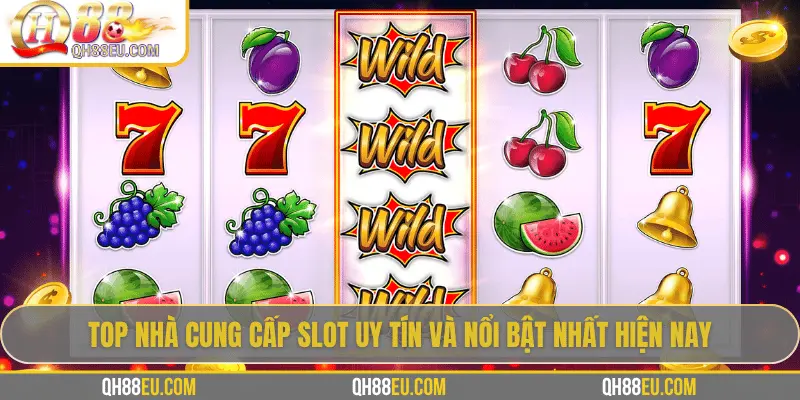 Top nhà cung cấp slot uy tín và nổi bật nhất hiện nay