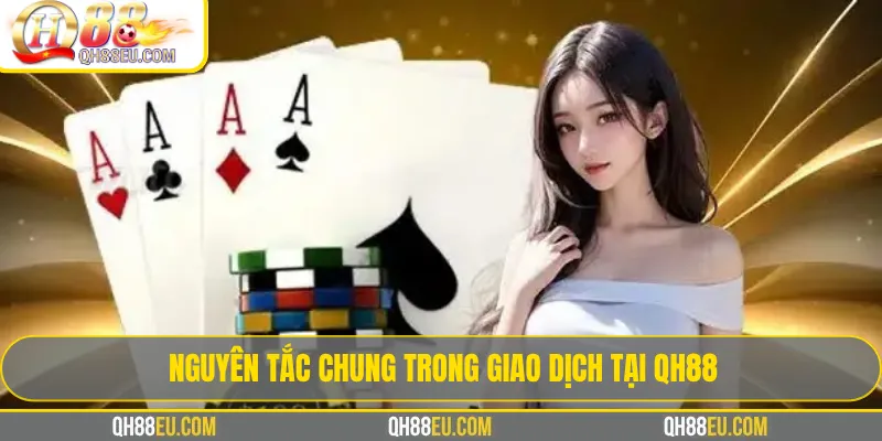 Nguyên tắc chung trong giao dịch tại QH88