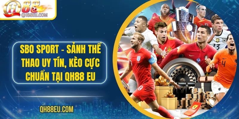 SBO Sport – Sảnh Thể Thao Uy Tín, Kèo Cực Chuẩn Tại QH88 EU